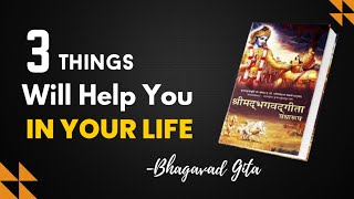 3 Things will Help You in Your LIFE | Bhagavad Gita |