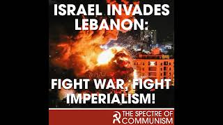 [Spectre of Communism] Israel invades Lebanon: fight war, fight imperialism!