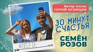 СЕМЁН РОЗОВ - 30 МИНУТ СЧАСТЬЯ.  Автор песни СЕРГЕЙ КУЗНЕЦОВ #семенрозов #сергейкузнецов #семёнрозов