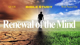 GFAM Bible Study| Renewal of the Mind| Pastor Gus