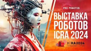 Крупнейшая выставка роботов в Японии // Роботы и технологии будущего на ICRA 2024