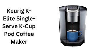 Keurig K-Elite Single-Serve K-Cup Pod Coffee Maker. _Product Review