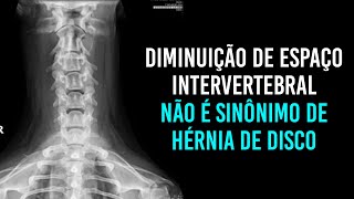 Diminuição do espaço intervertebral não é sinônimo de hérnia de disco!