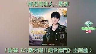 璀璨冒險人 - 周深（ 動畫《斗羅大陸 II 絕世唐門》主題曲 ）【拼音動態歌詞】