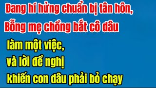 Hí hửng chuẩn bị tân hôn,mẹ chồng lại bắt cô dâu làm một việc,lời đề nghị khiến con dâu phải bỏ chạy