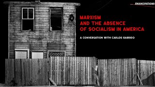 Marxism and the Absence of Socialism in America: A Conversation with Carlos Garrido