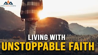 Living with Unstoppable Faith: Inspiring Stories and Guidance