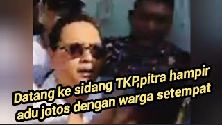 pitra hampir adu jotos dengan warga.saat datang ke sidang TKP.