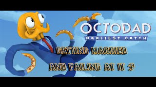 Getting Married and failing at it - Octodad  Dadliest Catch