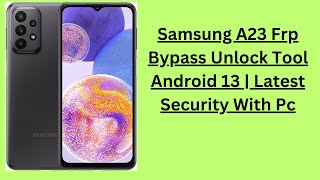 Samsung A23 Frp Bypass Unlock Tool | Android 13 | Latest Security With Pc