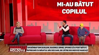 VORBEŞTE MOLDOVA: MI-AU BĂTUT COPILUL