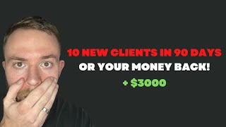 How To Close 10 NEW Clients In 90 Days (Guaranteed)