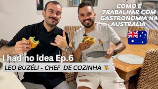 Ep.6 I Had No Idea - Léo Buzéli - Chef de Cozinha na Austrália 👨‍🍳