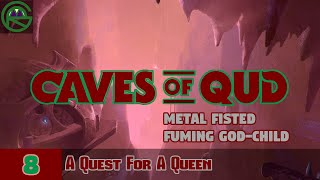 Caves of Qud -- Episode 8: A Quest For A Queen -- Metal Fisted Fuming God-Child