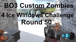 4 Ice Windows Challenge - BO3 Custom Zombies - Solo To Round 50 - Full Gameplay