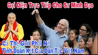 Cuộc Gọi Điện Cho Sư Minh Đạo"Cả Thế Giới Phải  Kính Nể Tình Đoàn Kết Của Dân Tộc Việt Nam