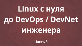 Linux с нуля до DevOps / DevNet инженера. Часть 3