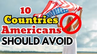 10 Countries Americans Should Avoid in 2024: Why You're Not Welcome.