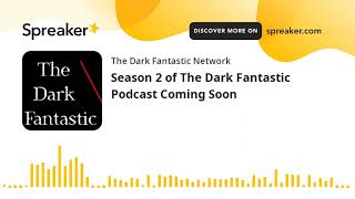 Season 2 of The Dark Fantastic Podcast Coming Soon