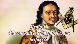 Петр I.  Масонский след петровских реформ.