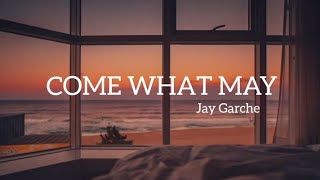 Come what may || Jay Garche (Lyrics)