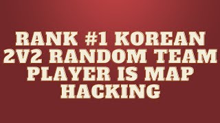 Rank #1 2v2 Random Team Player On Korea Is Map Hacking ( AKA: NOS )