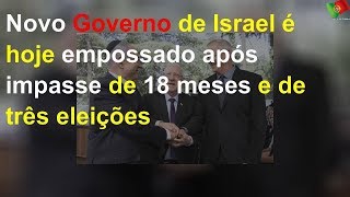 Novo Governo de Israel é hoje empossado após impasse de 18 meses e de três eleições