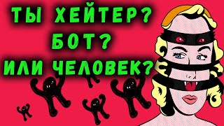 ТЫ ХЕЙТЕР? БОТ? ИЛИ ЧЕЛОВЕК?