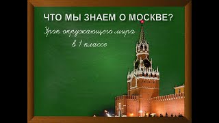 Что мы знаем о Москве. Урок окружающего мира в 1 классе