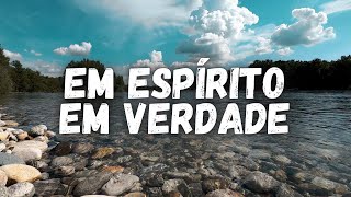 Em Espírito, em verdade (Meu Prazer) | com letra