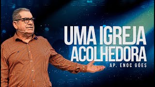 UMA IGREJA ACOLHEDORA | AP. ENOC GÓES