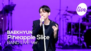 [4K] 백현(BAEKHYUN) “Pineapple Slice” Band LIVE Concert 눈을 감고 봐도 명창강아띠 큥💘 [it’s KPOP LIVE 잇츠라이브]