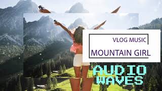 Mountain Girl | Vlog Music | Audio Waves