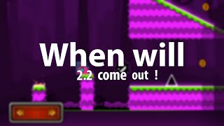 When will geometry dash 2.2 come out?