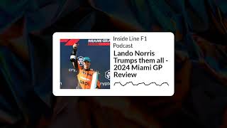 Inside Line F1 Podcast - Lando Norris Trumps them all - 2024 Miami GP Review