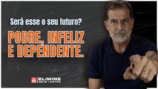 POBRE, INFELIZ E DEPENDENTE | SERÁ ESSE O SEU FUTURO?