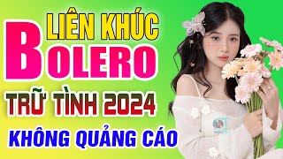 LK Nhạc Trữ Tình Bolero Hay Nhất KHÔNG QUẢNG CÁO - Liên Khúc Nhạc Vàng Xưa Trữ Tình Mới Nhất