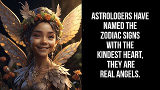 Astrologers have named the Zodiac Signs with the kindest heart, they are real Angels.