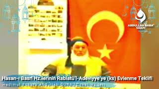 Hasan-ı Basrî Hz.lerinin Rabiatü’l-Adeviyye’ye (ks) Evlenme Teklifi..| Abdullah Baba (ks) Hz.leri...