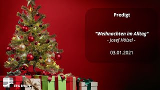 03.01.2021 Weihnachten im Alltag - Josef Hölzel | EFG