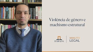 Minuto Legal 136 – Violência de gênero e machismo estrutural