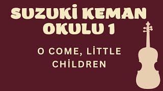 O COME , LİTTLE CHİLDREN - SUZUKİ KEMAN OKULU 1