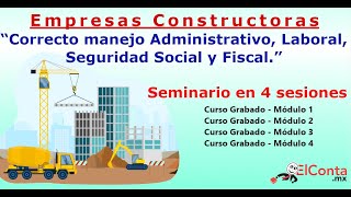 Empresas Constructoras. Correcto manejo administrativo, laboral, seguridad social y fiscal. Módulo 4