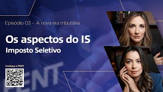 # Episódio 03 - Reforma Tributária - Os aspectos do IS - Imposto Seletivo