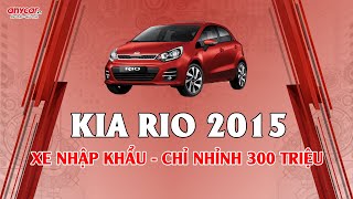 KIA RIO 2015 | XE NHẬP KHẨU - CHỈ NHỈNH 300 TRIỆU