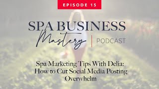 Spa Marketing Tips With Delia: How to Cut Social Media Posting Overwhelm