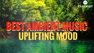 Best Mood uplifting ambient music