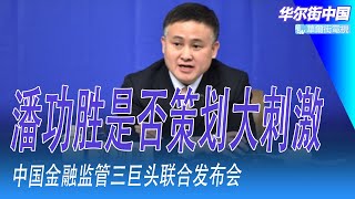 潘功胜是否策划大刺激，中国金融监管三巨头联合发布会；中共那些空洞的部长新闻发布会可休｜华尔街中国