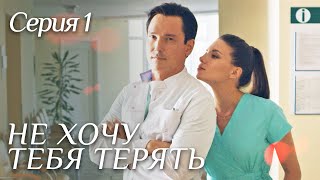 НЕ ХОЧУ ТЕБЯ ТЕРЯТЬ. Серия 1. Мелодрама Выходного дня.