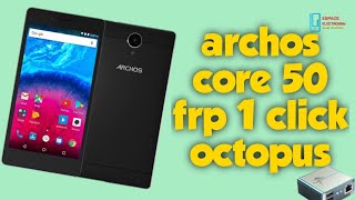 Archos core 50 Frp 1 click Octopus